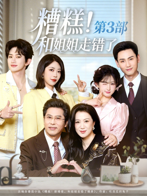 糟糕!和姐姐走错了第3部(60集) 糟糕!和姐姐走错了第3部(60集)最火的短剧