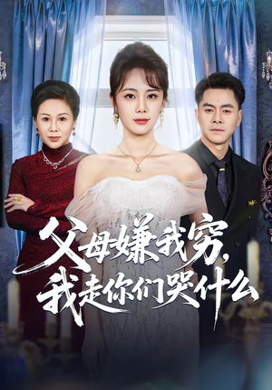 父母嫌我穷，我走你们哭什么（57集）红果免费看短剧