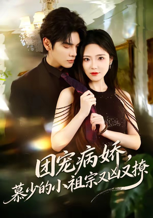 团宠病娇，慕少的小祖宗又凶又撩（80集）每天分享短剧