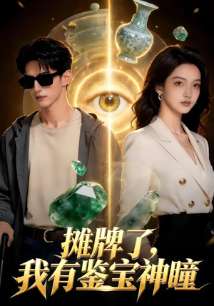 摊牌了，我有鉴宝神瞳（98集）精彩的网络短剧
