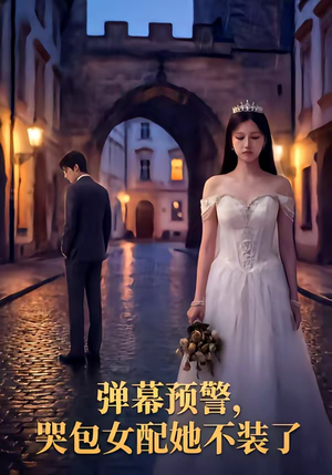 弹幕预警，哭包女配她不装了（52集）火爆短剧推荐