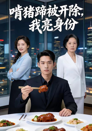 啃猪蹄被开除，我亮身份（45集）甜宠短剧推荐