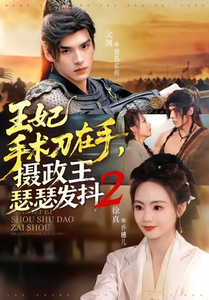 王妃手术刀在手，摄政王瑟瑟发抖第二季（75集）火爆短剧抢先看