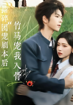 撕碎团宠剧本后，竹马宠我入骨（60集）火爆短剧抢先看