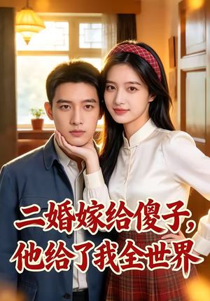 二婚嫁给傻子，他给了我全世界（75集）短剧全集免费看