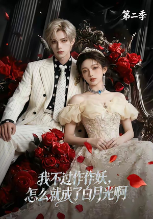 我不过作作妖，怎么就成了白月光啊第二季（67集）爆款短剧抢先看