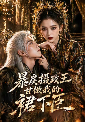 暴戾摄政王甘做我的裙下臣（18集）短剧精彩推荐