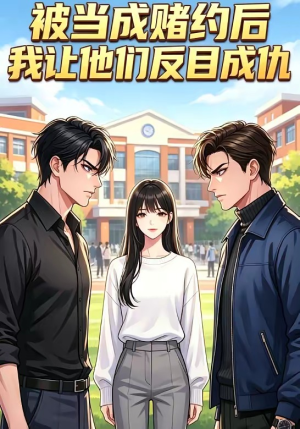 被当成赌约后，我让他们反目成仇（20集）超甜短剧抢先看