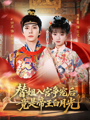 替姐入宫争宠后，竟是帝王白月光（80集）口碑爆棚免费看