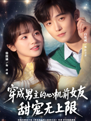 穿成男主的心机前女友甜宠无上限(80集) 穿成男主的心机前女友甜宠无上限(80集)短剧片段推荐