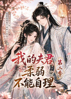 我的夫君柔弱不能自理第二季（55集）精彩连连免费看