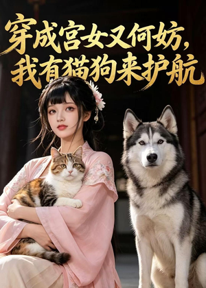 穿成宫女又何妨,我有猫狗来护航(63集) 穿成宫女又何妨,我有猫狗来护航(63集)精彩短剧免费看
