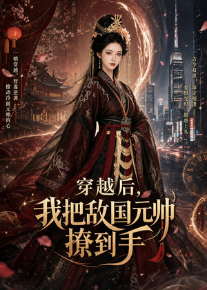 穿越后,我把敌国元帅撩到手(80集) 穿越后,我把敌国元帅撩到手(80集)热播古装短剧