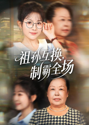 祖孙互换,制霸全场(66集) 祖孙互换,制霸全场(66集)短剧精彩绝伦