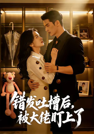 错发吐槽后，被大佬盯上了（11集）小短剧抢先看