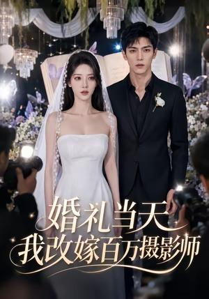 婚礼当天我改嫁百万摄影师（44集）这部短剧我爱了