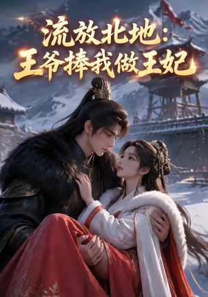 流放北地:王爷捧我做王妃(53集) 流放北地:王爷捧我做王妃(53集)热播短剧追不停