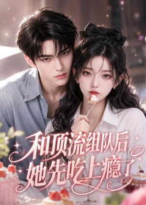 和顶流组队后,她先吃上瘾了(51集) 和顶流组队后,她先吃上瘾了(51集)好看短剧抢先看