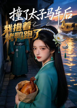 撞了太子马车后，我抱着烤鸭跑了（50集）好看上头的短剧