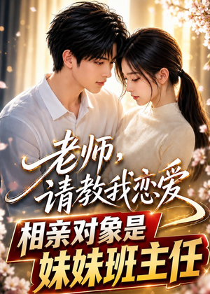 老师，请教我恋爱：相亲对象是妹妹班主任（62集）免费看全网短剧