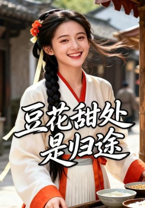豆花甜处是归途（37集）热门了短剧