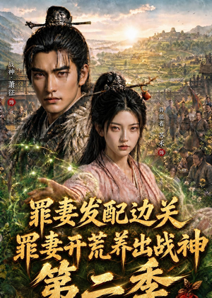 罪妻发配边关，罪妻开荒养出战神第二季（130集）爆火短剧抢先看