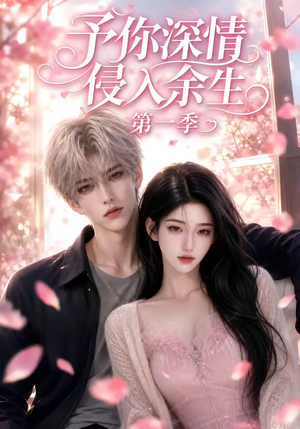 予你深情侵入余生第一季（51集）无需会员免费看