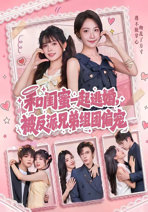 和闺蜜一起逃婚，被反派兄弟组团偏宠（70集）爆火短剧抢先看