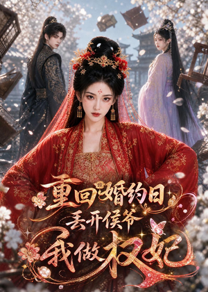 重回婚约日，丢开侯爷我做权妃（57集）今日短剧分享