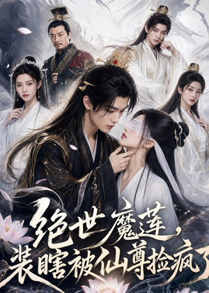 绝世魔莲,装瞎被仙尊捡疯了(33集) 绝世魔莲,装瞎被仙尊捡疯了(33集)免费看全集