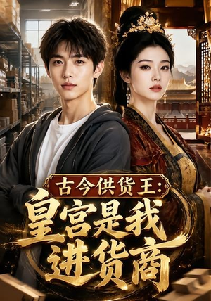 古今供货王:皇宫是我进货商(55集) 古今供货王:皇宫是我进货商(55集)免费观看