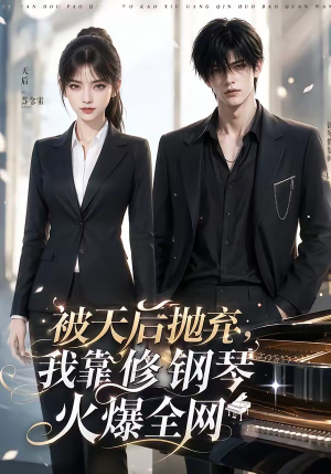 被天后抛弃，我靠修钢琴火爆全网（68集）海量短剧免费看