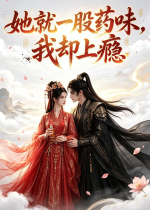 她就一股药味，我却上瘾（120集）红果免费短剧