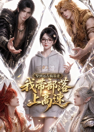 穿到远古搞基建:我带部落上高速(71集) 穿到远古搞基建:我带部落上高速(71集)古代短剧推荐