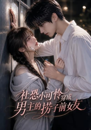 社恐小可怜穿成男主的捞子前女友(66集) 社恐小可怜穿成男主的捞子前女友(66集)每日短剧追不停