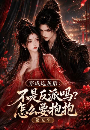 穿成炮灰后:不是反派吗?怎么要抱抱第五季(65集) 穿成炮灰后:不是反派吗?怎么要抱抱第五季(65集)免费短剧完整版