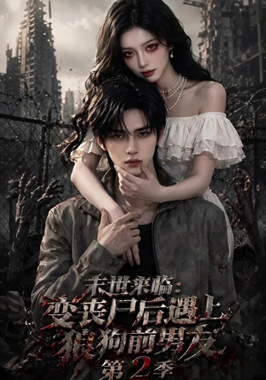 末世来临:变丧尸后遇上狼狗前男友第二季 末世来临:变丧尸后遇上狼狗前男友第二季短剧太好看了吧