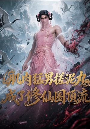 肌肉猛男搓泥丸成了修仙圈顶流(40集) 肌肉猛男搓泥丸成了修仙圈顶流(40集)甜宠短剧追到爽