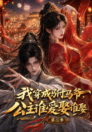 我穿成驸马爷，公主谁爱娶谁娶第二季（120集）精彩短剧抢先看