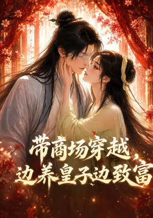 带商场穿越,边养皇子边致富(60集) 带商场穿越,边养皇子边致富(60集)剧情简介
