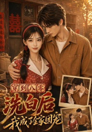 穿到八零洗白后我成了全家团宠（62集）短剧后续更精彩
