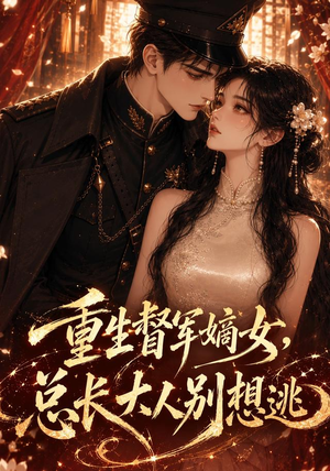 重生督军嫡女，总长大人别想逃（62集）短剧后续更精彩