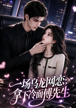 一场乌龙网恋,拿下冷面傅先生(57集) 一场乌龙网恋,拿下冷面傅先生(57集)高清无码免费看