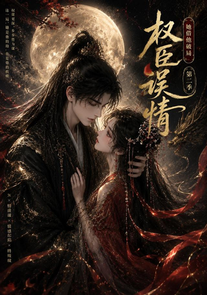 权臣误情：她借他破局（第二季）（118集）最火爆的短剧