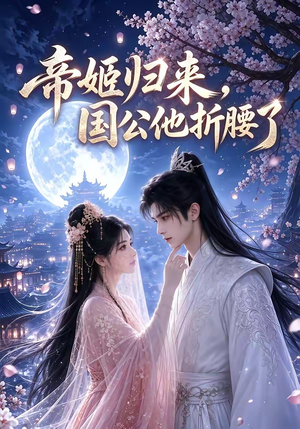 帝姬归来，国公他折腰了（106集）精彩短剧分享。