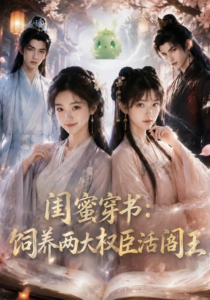 闺蜜穿书:饲养两大权臣活阎王(47集) 闺蜜穿书:饲养两大权臣活阎王(47集)最火的短剧