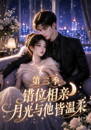 错位相亲，月光与他皆温柔第三季（84集）热播短剧推荐
