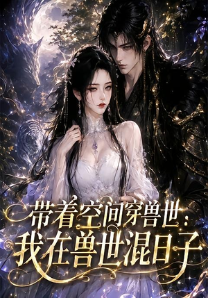 带着空间穿兽世:我在兽世混日子(201集) 带着空间穿兽世:我在兽世混日子(201集)精彩短剧抢先看