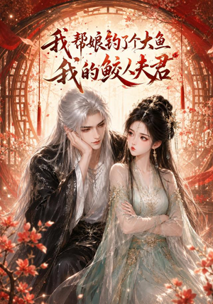 我帮娘钓了个大鱼:我的鲛人夫君(61集) 我帮娘钓了个大鱼:我的鲛人夫君(61集)短剧前十排行榜