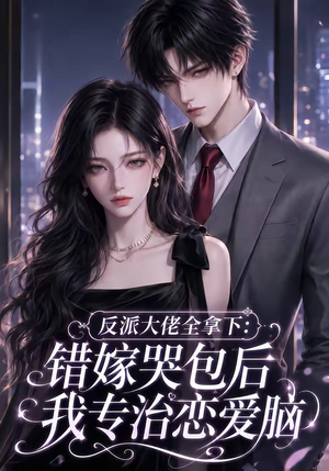 反派大佬全拿下：错嫁哭包后我专治恋爱脑（76集）热门短剧免费看